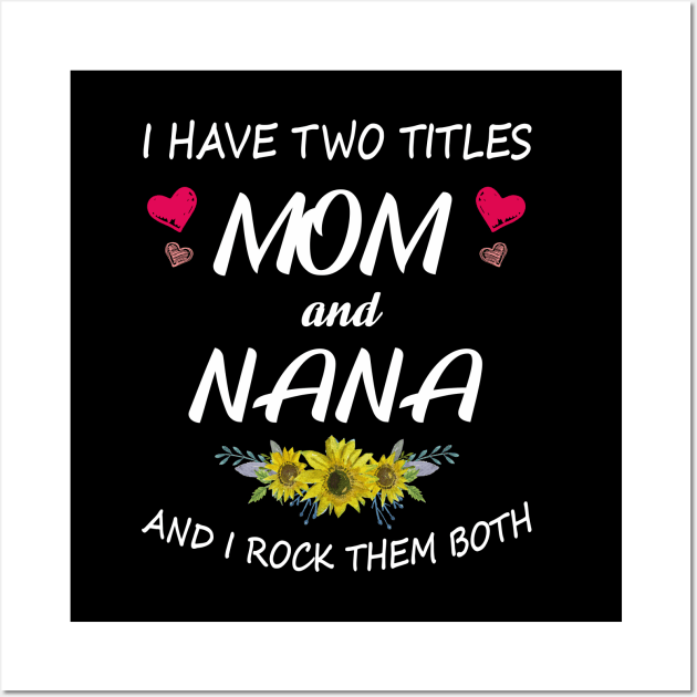 I Have Two Titles Mom And Nana Shirt Mothers Day Gifts T-Shirt Wall Art by Pannolinno